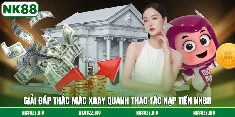 giai-dap-thac-mac-xoay-quanh-thao-tac-nap-tien-nk88