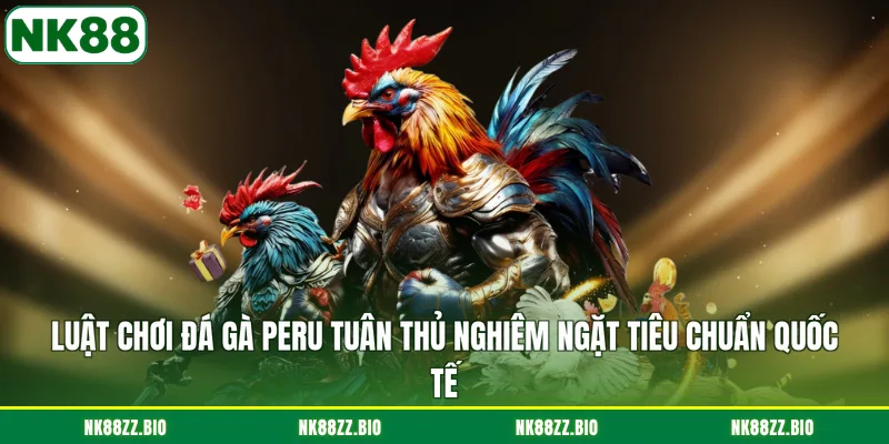 luat-choi-da-ga-peru-tuan-thu-nghiem-ngat-tieu-chuan-quoc-te